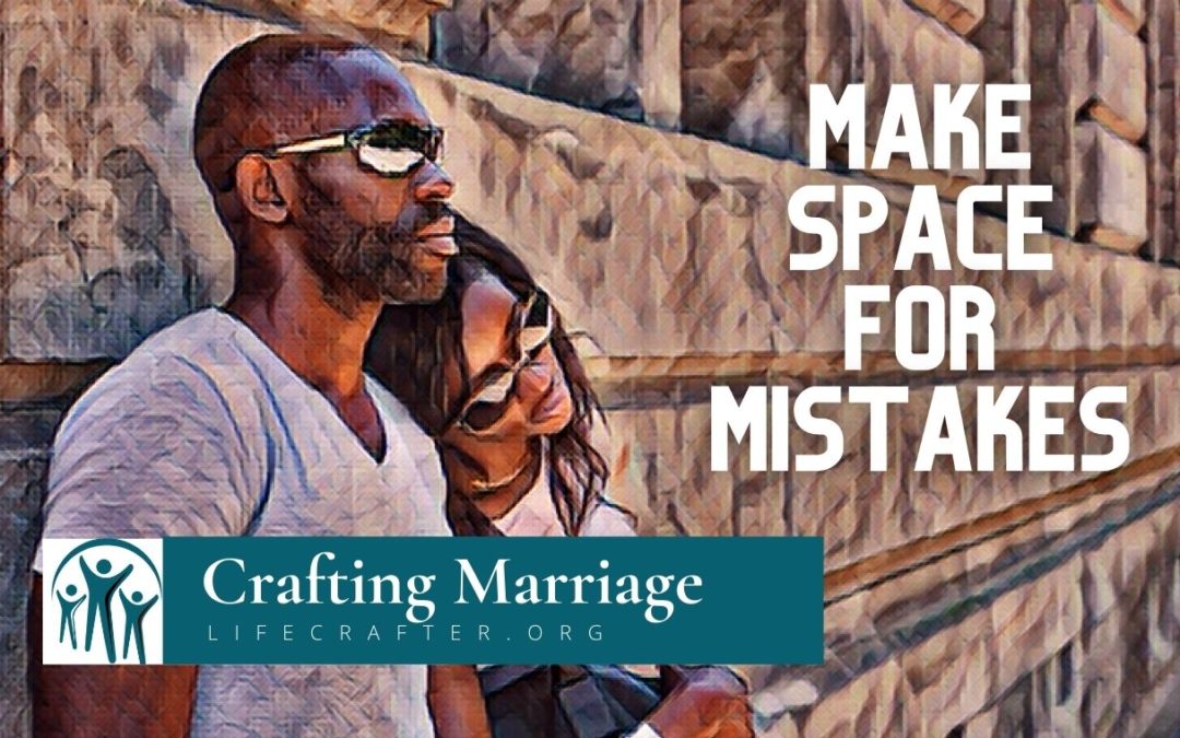 If you want a better marriage make space for mistakes.