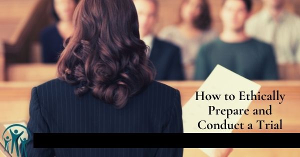 How to Ethically Prepare and Conduct a Trial